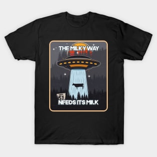 UFO THE MILKY WAY NEED ITS MILK T-Shirt